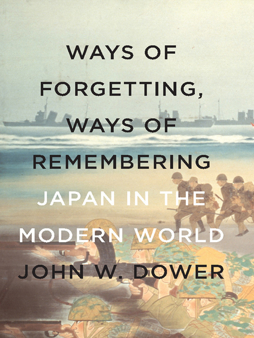 Title details for Ways of Forgetting, Ways of Remembering by John W. Dower - Wait list